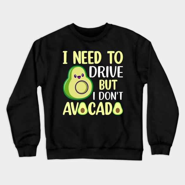 I need to drive but I don t avocado Crewneck Sweatshirt by maxcode